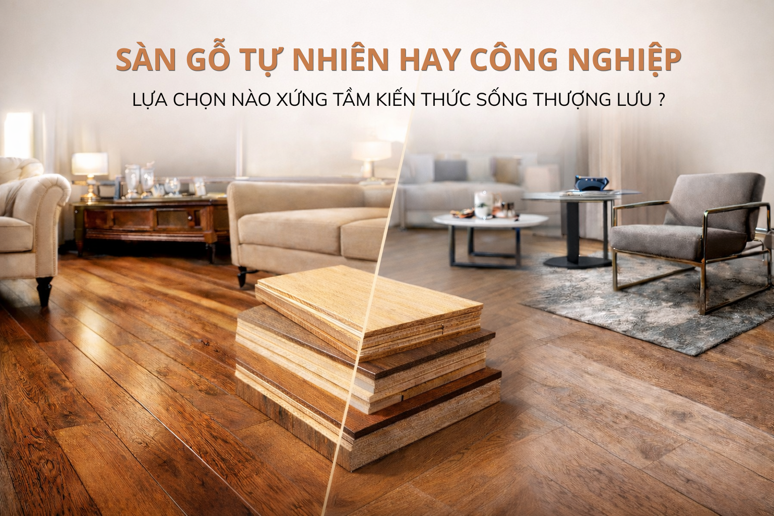 Sàn gỗ tự nhiên hay công nghiệp: Lựa chọn nào xứng tầm kiến trúc sống thượng lưu?